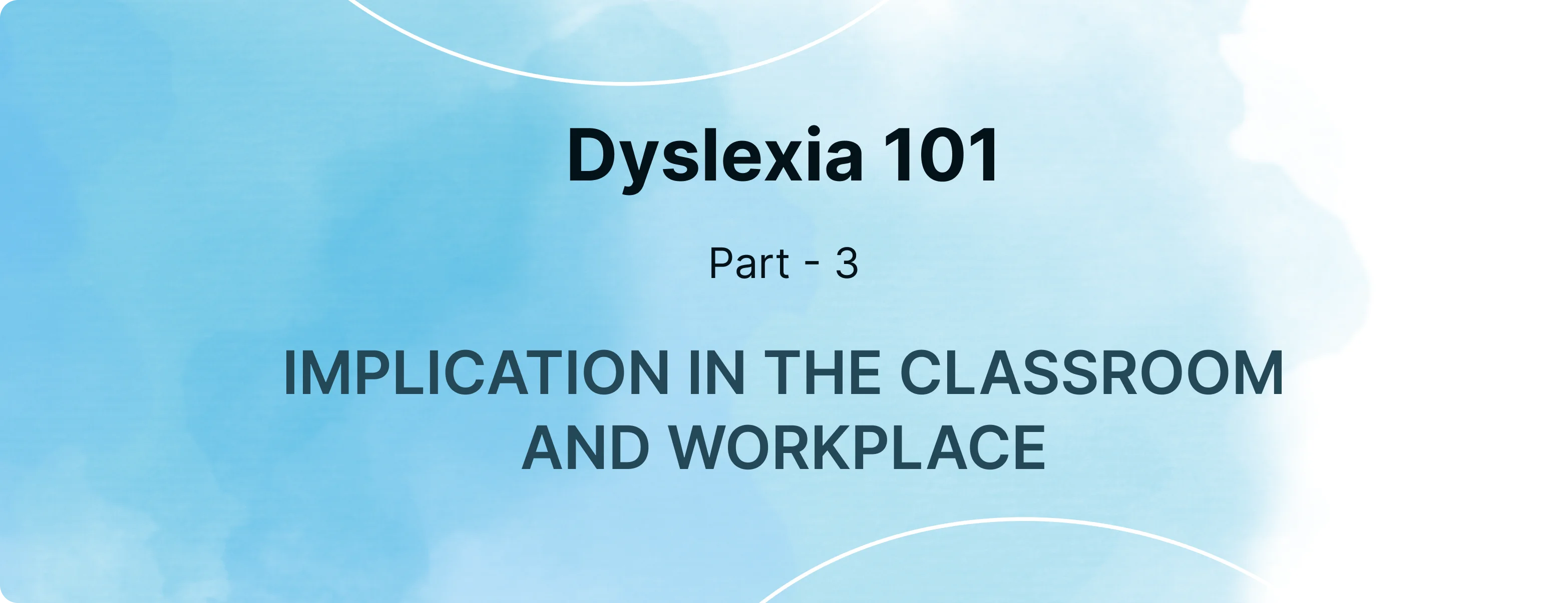 Dyslexia 101 - Implications of Dyslexia in the Classroom and Workplace